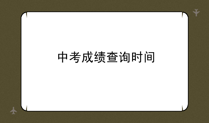 中考成绩查询时间