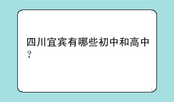 四川宜宾有哪些初中和高中？