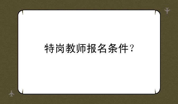 特岗教师报名条件？