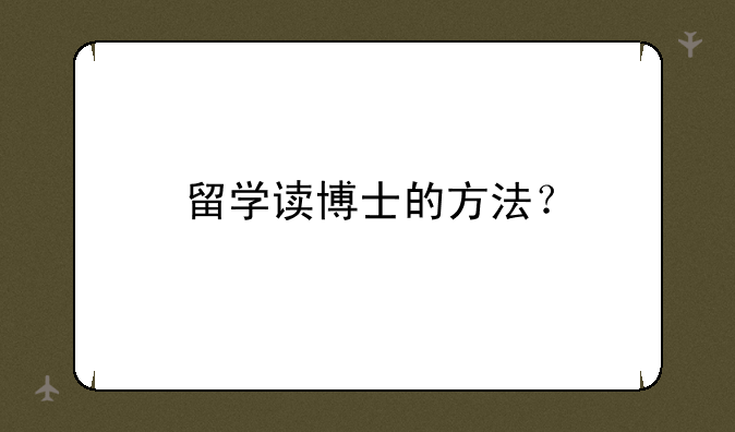留学读博士的方法？