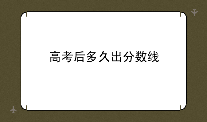 高考后多久出分数线