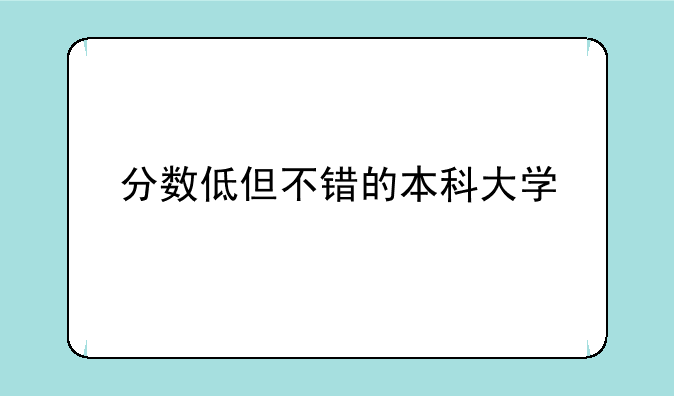 分数低但不错的本科大学