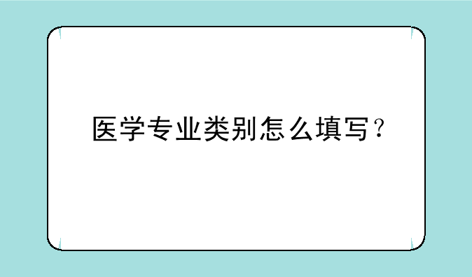 医学专业类别怎么填写？