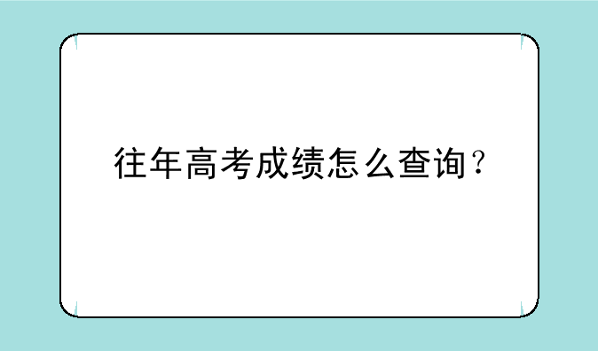 往年高考成绩怎么查询？