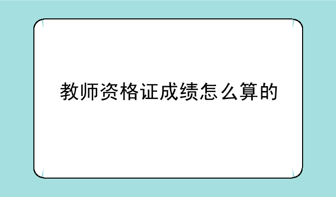 教师资格证成绩怎么算的