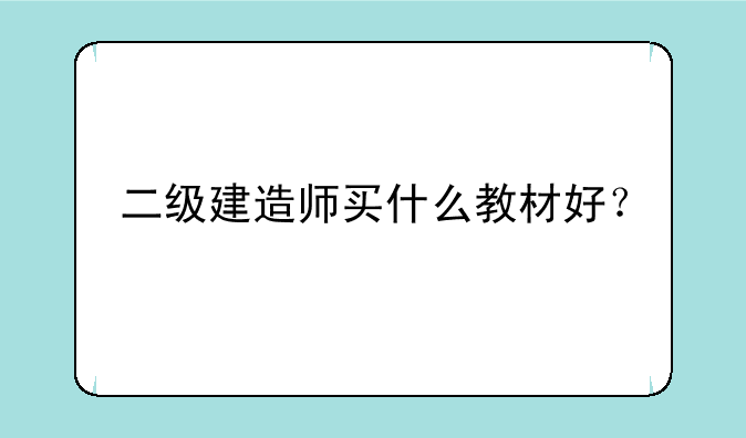 二级建造师买什么教材好？