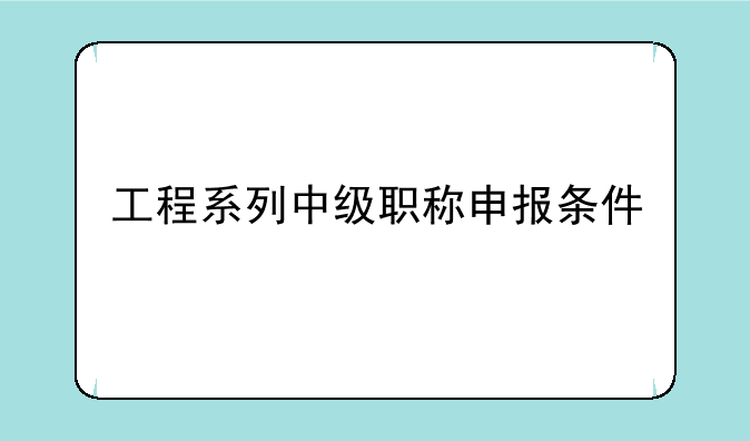工程系列中级职称申报条件