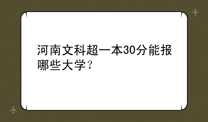 河南文科超一本30分能报哪些大学？