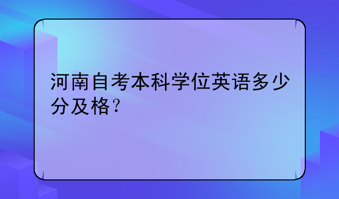 河南自考本科学位英语多少分及格？