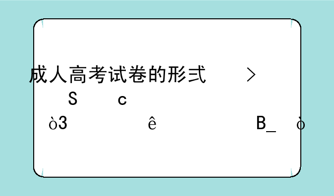 成人高考试卷的形式及答题要求，你了解吗？