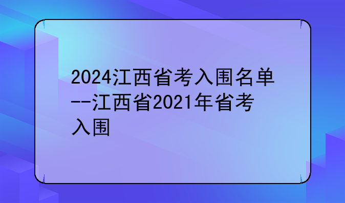 2024江西省考入围名单--江西省2021年省考入围