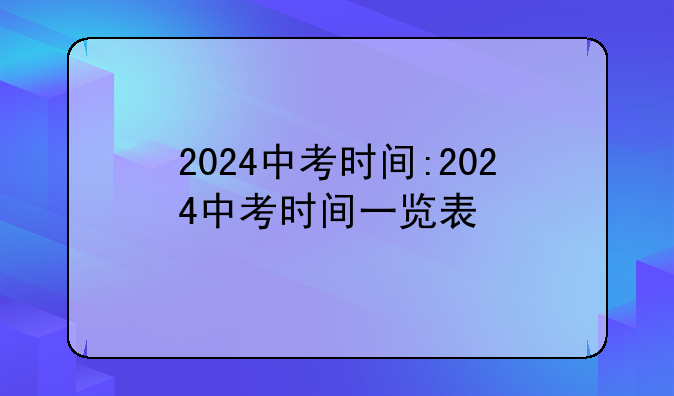 2024中考时间:2024中考时间一览表
