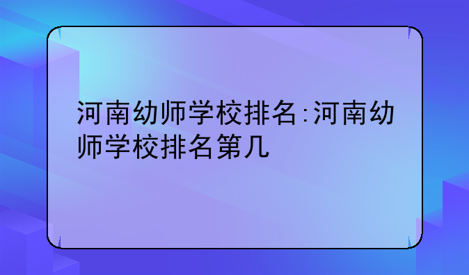 河南幼师学校排名:河南幼师学校排名第几