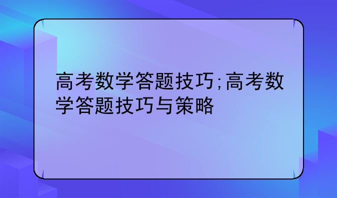 高考数学答题技巧;高考数学答题技巧与策略