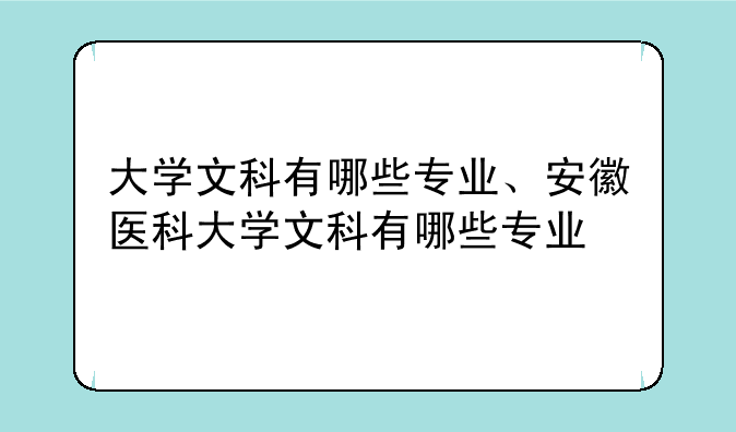 大学文科有哪些专业、安徽医科大学文科有哪些专业