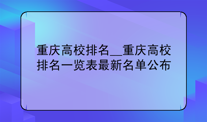 重庆高校排名__重庆高校排名一览表最新名单公布